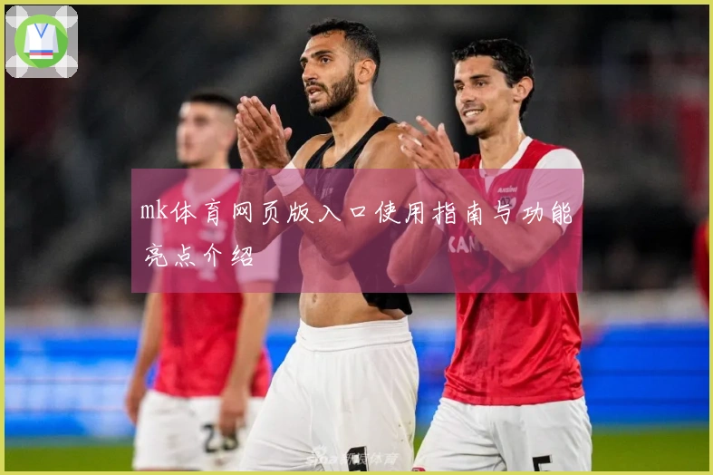 mk体育网页版入口使用指南与功能亮点介绍
